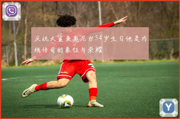 庆祝大鲨鱼奥尼尔54岁生日他是内线传奇的象征与荣耀