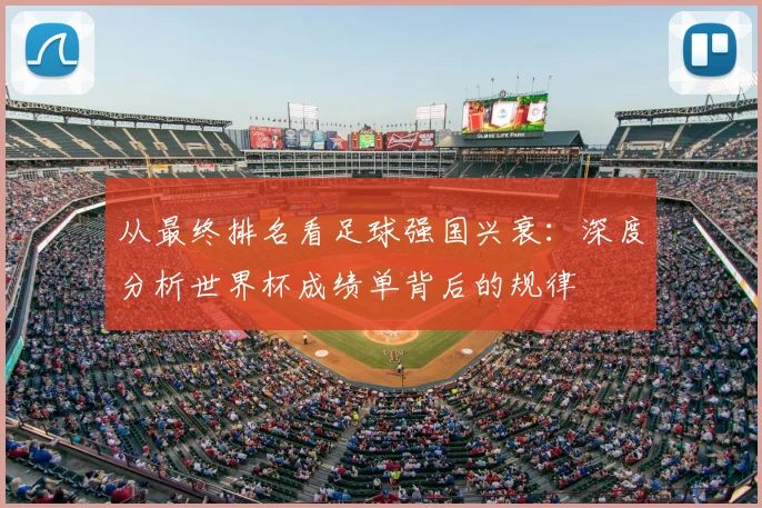 从最终排名看足球强国兴衰:深度分析世界杯成绩单背后的规律