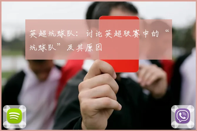 英超坑球队:讨论英超联赛中的“坑球队”及其原因