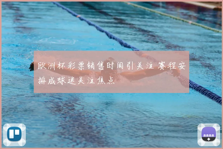 欧洲杯彩票销售时间引关注 赛程安排成球迷关注焦点