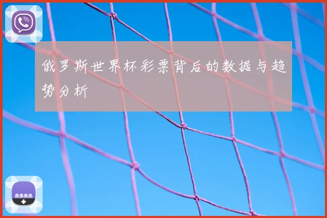 俄罗斯世界杯彩票背后的数据与趋势分析