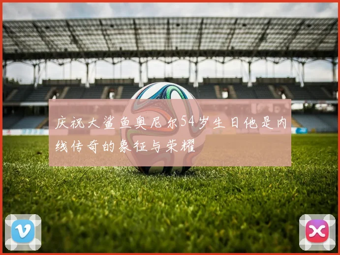 庆祝大鲨鱼奥尼尔54岁生日他是内线传奇的象征与荣耀