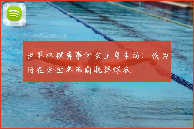 世界杯裸奔事件女主角专访：我为何在全世界面前脱掉球衣