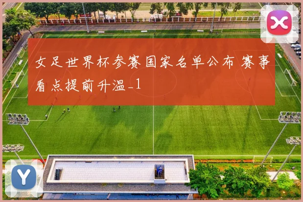 女足世界杯参赛国家名单公布 赛事看点提前升温_1