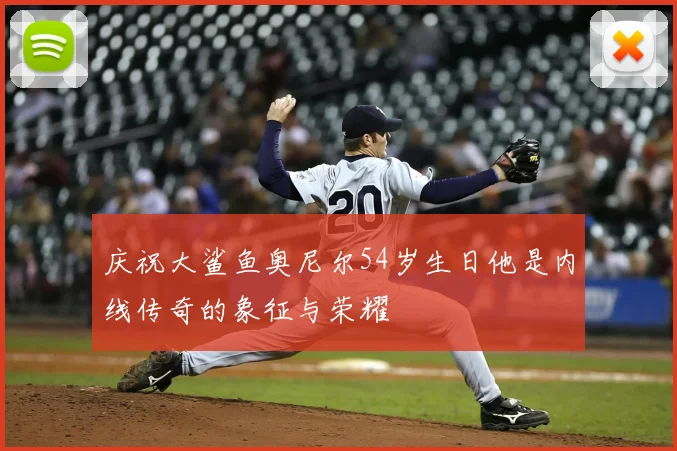 庆祝大鲨鱼奥尼尔54岁生日他是内线传奇的象征与荣耀