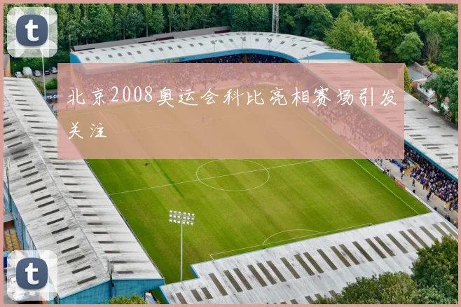 北京2008奥运会科比亮相赛场引发关注