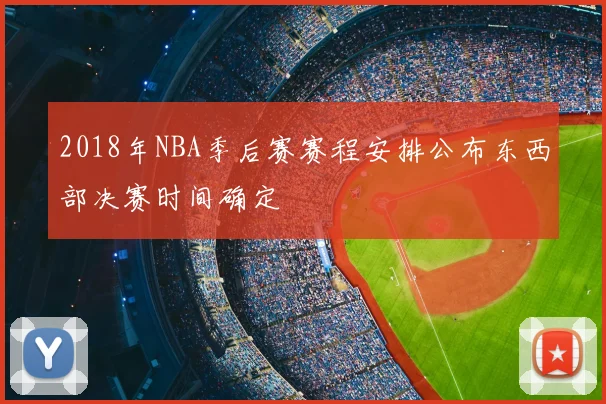 2018年NBA季后赛赛程安排公布东西部决赛时间确定