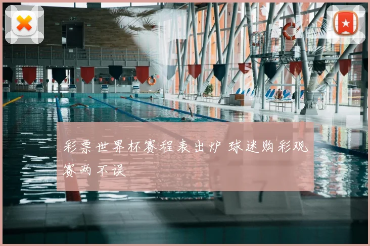彩票世界杯赛程表出炉 球迷购彩观赛两不误