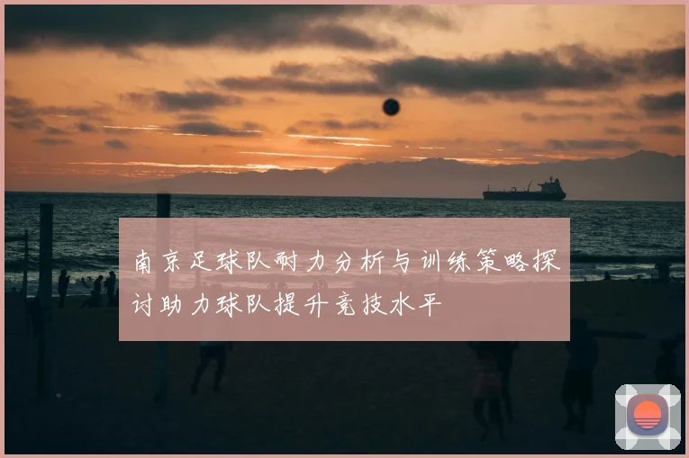 南京足球队耐力分析与训练策略探讨助力球队提升竞技水平
