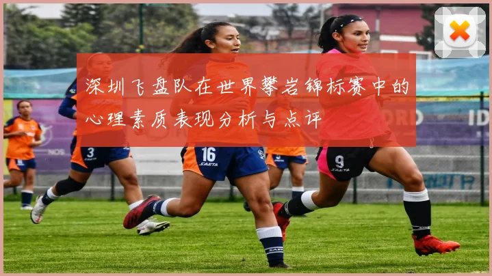 深圳飞盘队在世界攀岩锦标赛中的心理素质表现分析与点评